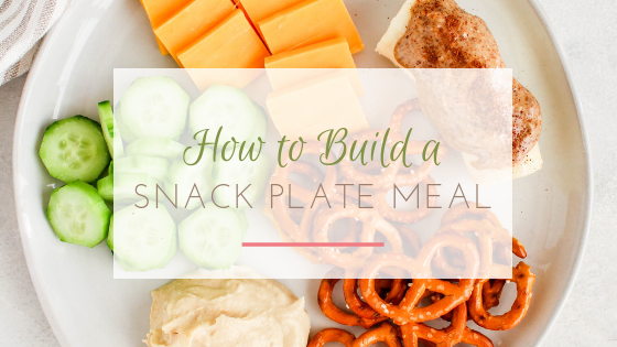 How to Build a Snack Plate Meal